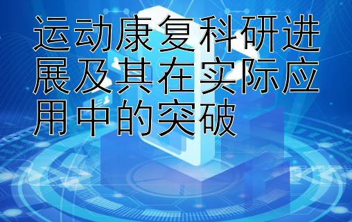 运动康复科研进展及其在实际应用中的突破